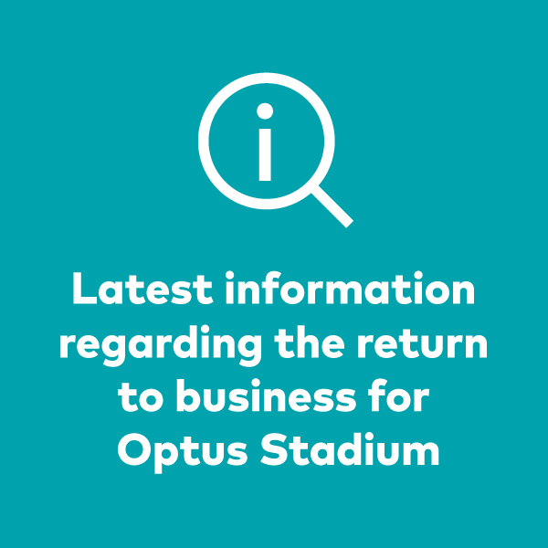 Latest information regarding the return to business for Optus Stadium